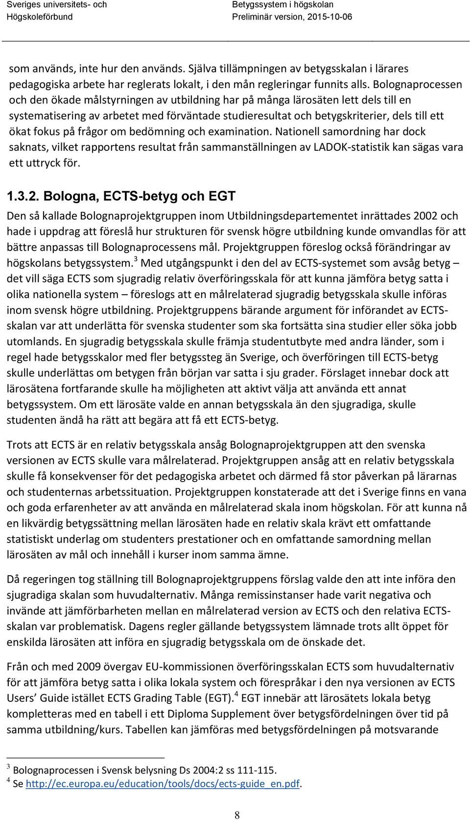 fokus på frågor om bedömning och examination. Nationell samordning har dock saknats, vilket rapportens resultat från sammanställningen av LADOK-statistik kan sägas vara ett uttryck för. 1.3.2.