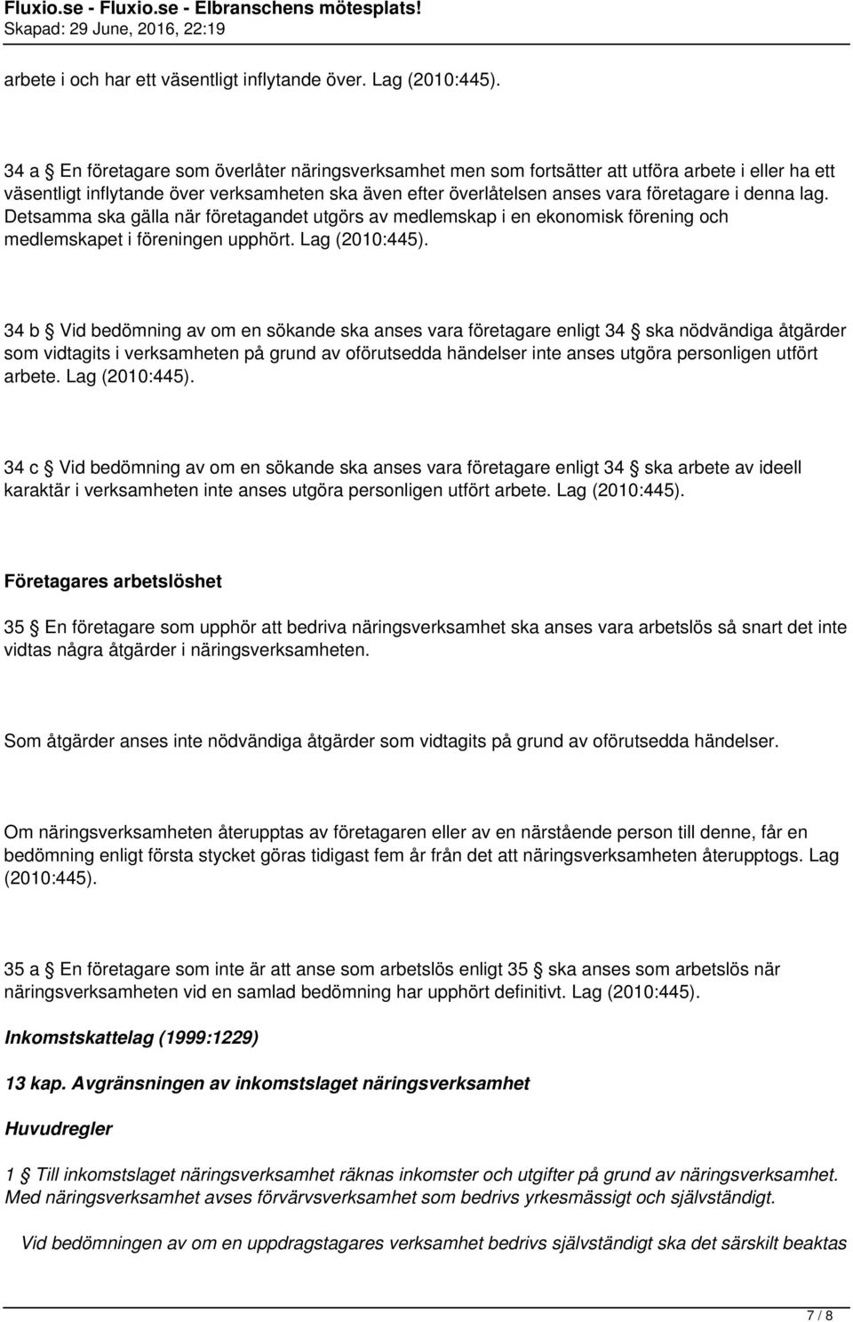 denna lag. Detsamma ska gälla när företagandet utgörs av medlemskap i en ekonomisk förening och medlemskapet i föreningen upphört. Lag (2010:445).