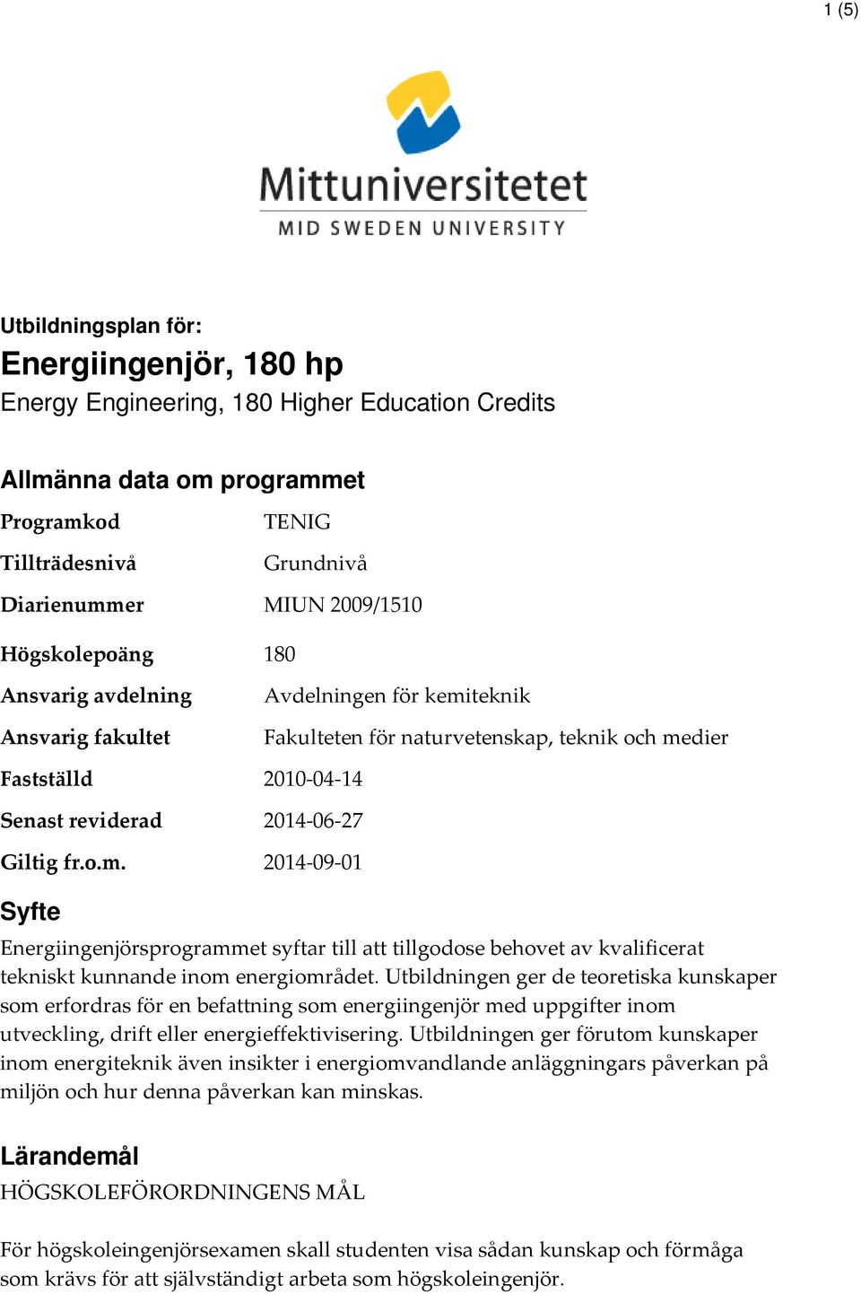 Avdelningen för kemiteknik Fakulteten för naturvetenskap, teknik och medier 2010-04-14 2014-06-27 2014-09-01 Syfte Energiingenjörsprogrammet syftar till att tillgodose behovet av kvalificerat