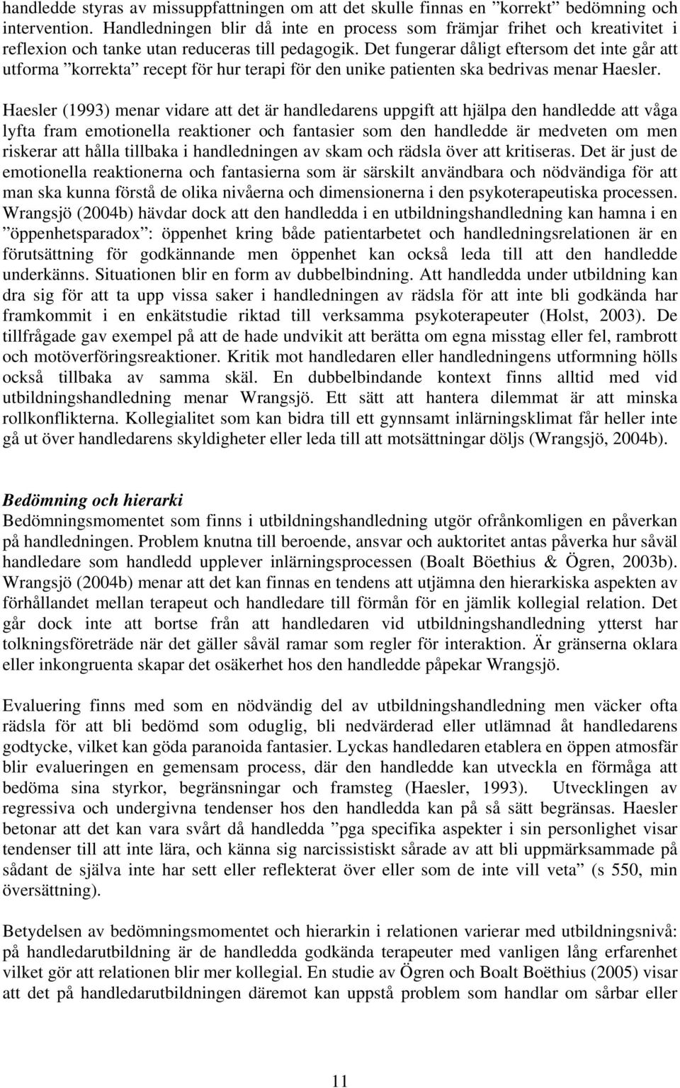 Det fungerar dåligt eftersom det inte går att utforma korrekta recept för hur terapi för den unike patienten ska bedrivas menar Haesler.