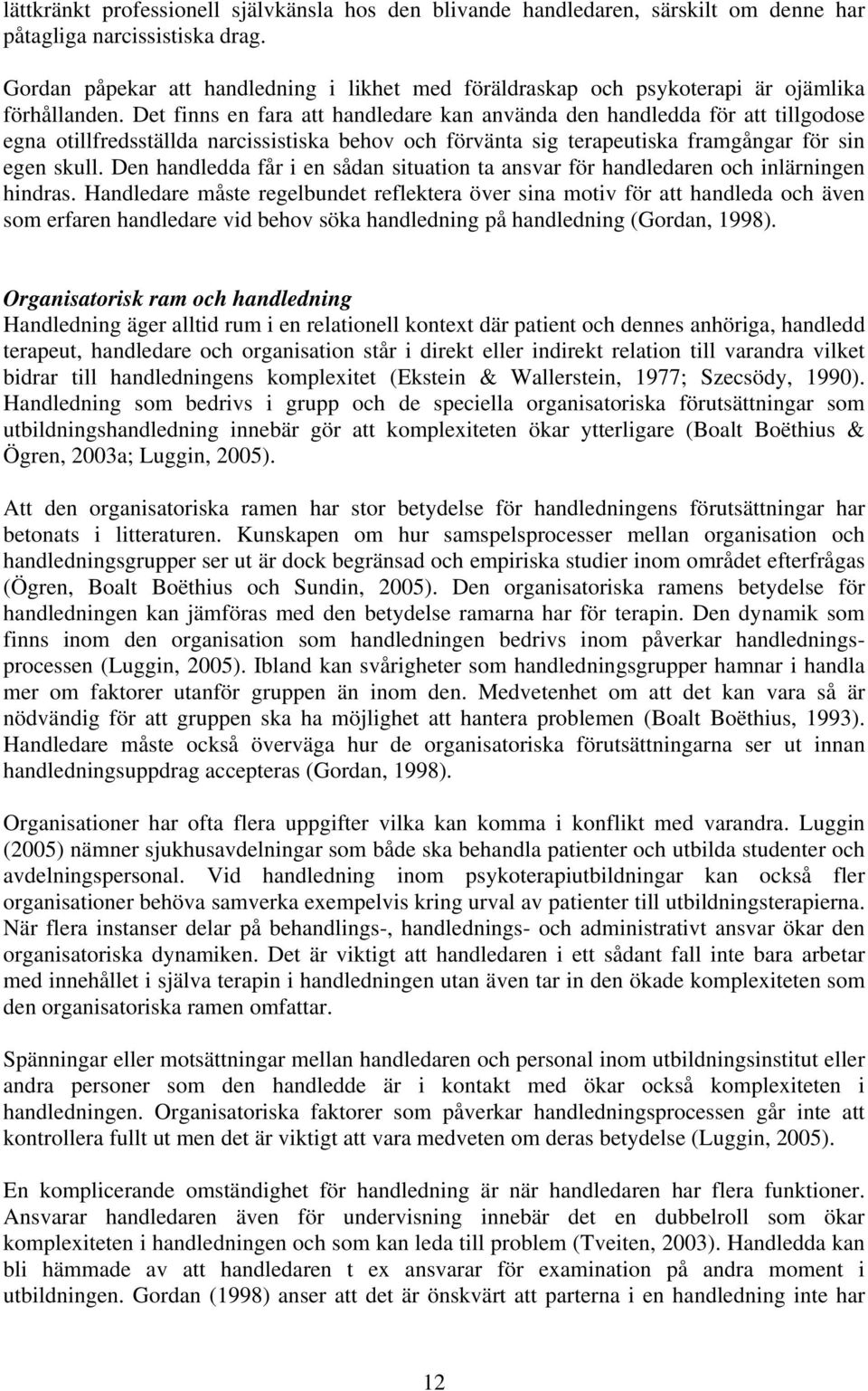 Det finns en fara att handledare kan använda den handledda för att tillgodose egna otillfredsställda narcissistiska behov och förvänta sig terapeutiska framgångar för sin egen skull.