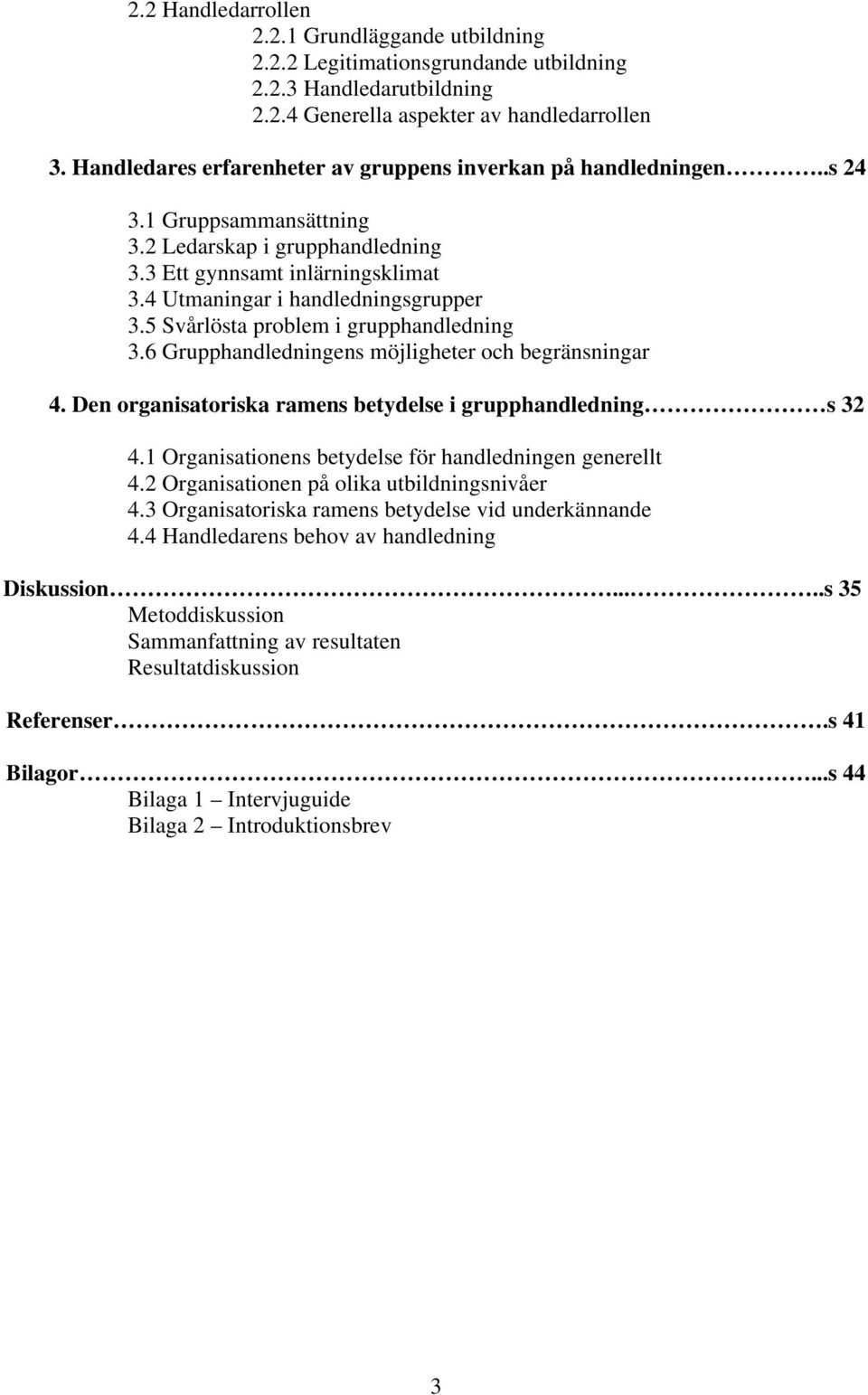 5 Svårlösta problem i grupphandledning 3.6 Grupphandledningens möjligheter och begränsningar 4. Den organisatoriska ramens betydelse i grupphandledning s 32 4.