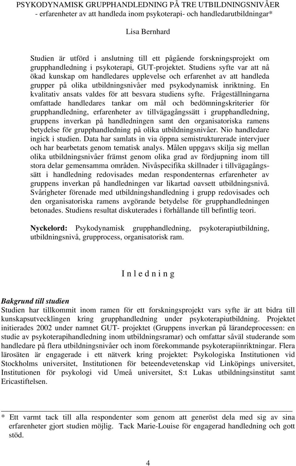 Studiens syfte var att nå ökad kunskap om handledares upplevelse och erfarenhet av att handleda grupper på olika utbildningsnivåer med psykodynamisk inriktning.