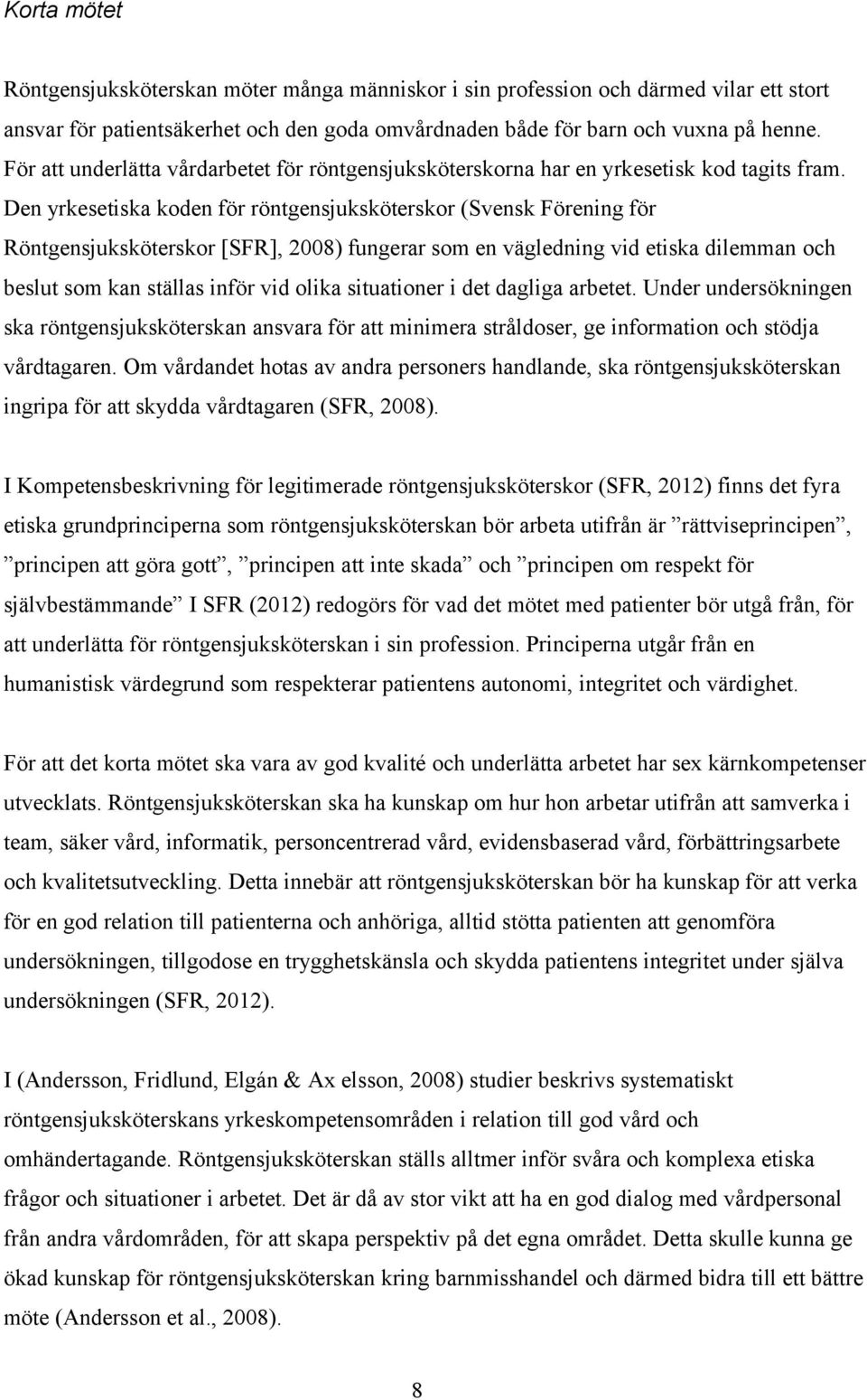 Den yrkesetiska koden för röntgensjuksköterskor (Svensk Förening för Röntgensjuksköterskor [SFR], 2008) fungerar som en vägledning vid etiska dilemman och beslut som kan ställas inför vid olika