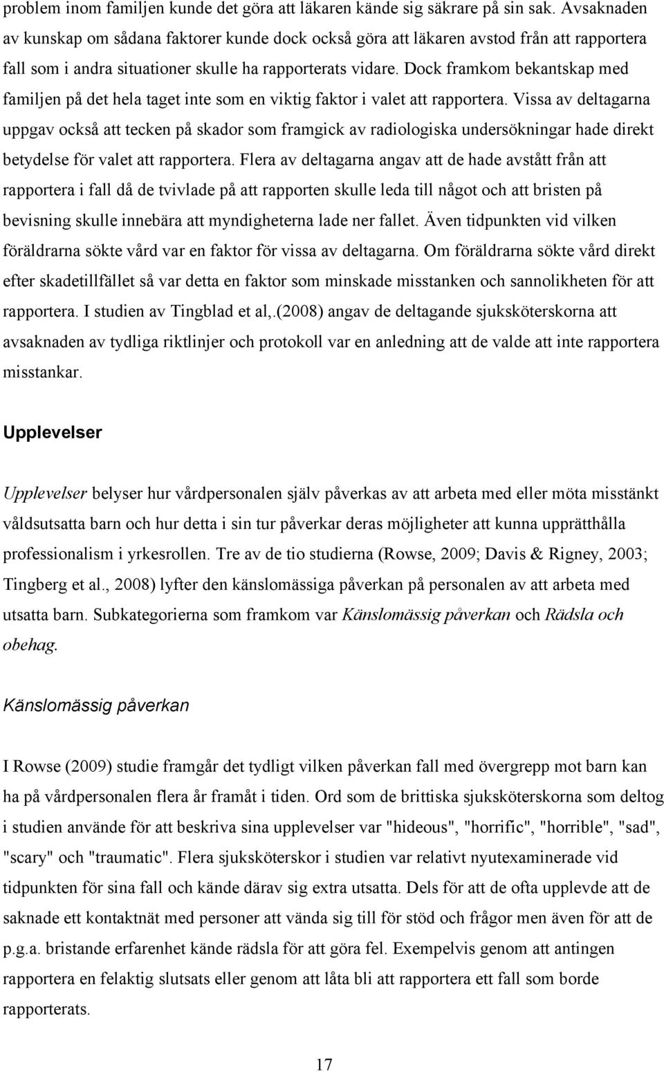 Dock framkom bekantskap med familjen på det hela taget inte som en viktig faktor i valet att rapportera.