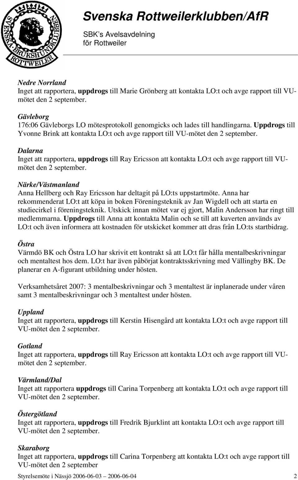 Dalarna Inget att rapportera, uppdrogs till Ray Ericsson att kontakta LO:t och avge rapport till VUmötet den 2 september.