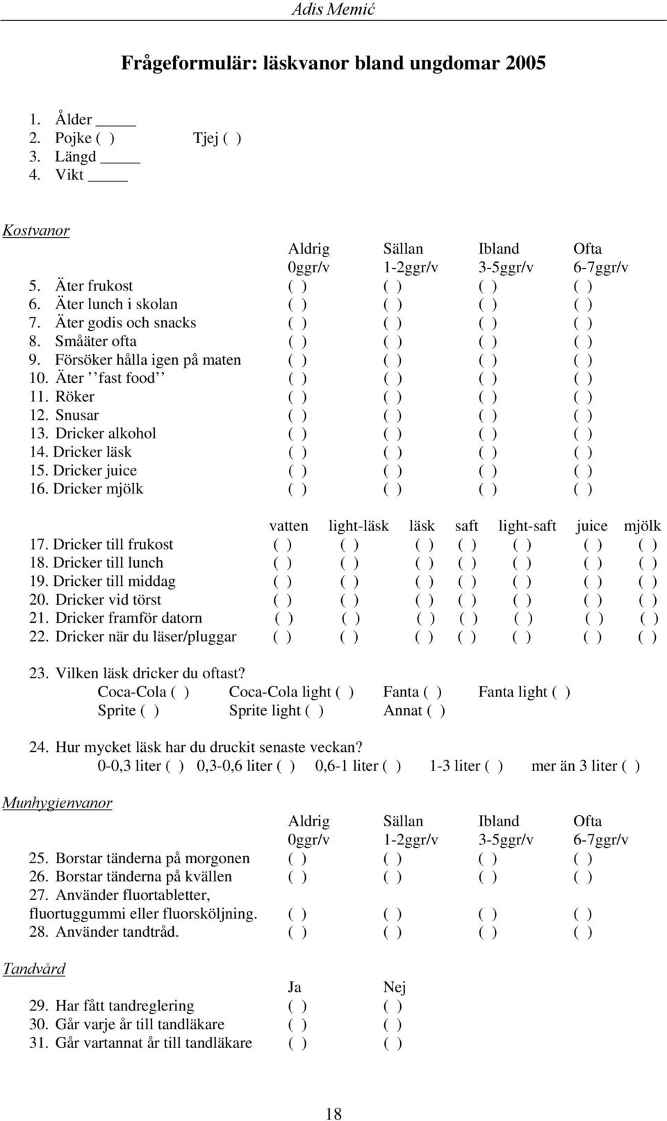 Röker ( ) ( ) ( ) ( ) 12. Snusar ( ) ( ) ( ) ( ) 13. Dricker alkohol ( ) ( ) ( ) ( ) 14. Dricker läsk ( ) ( ) ( ) ( ) 15. Dricker juice ( ) ( ) ( ) ( ) 16.