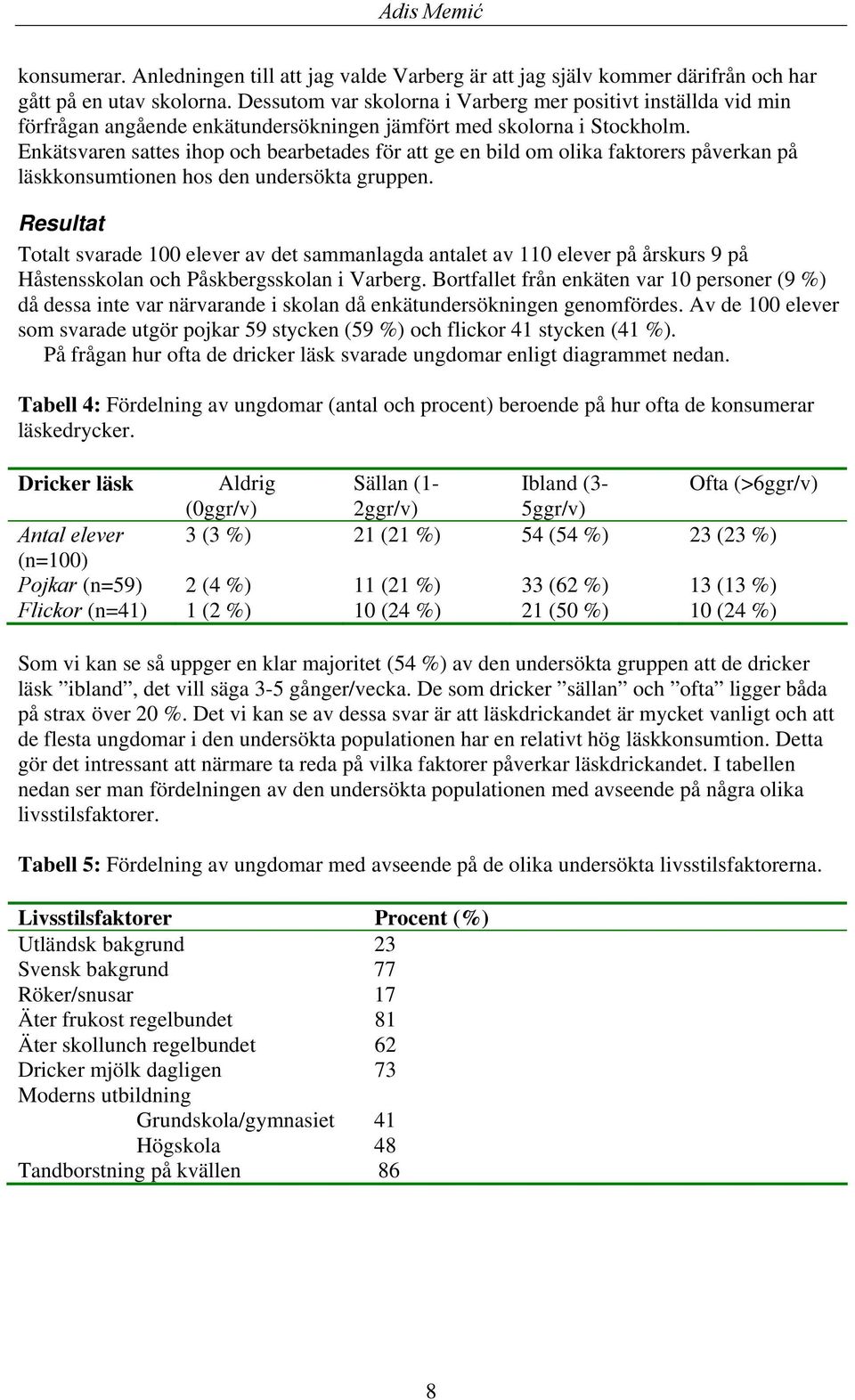 Enkätsvaren sattes ihop och bearbetades för att ge en bild om olika faktorers påverkan på läskkonsumtionen hos den undersökta gruppen.