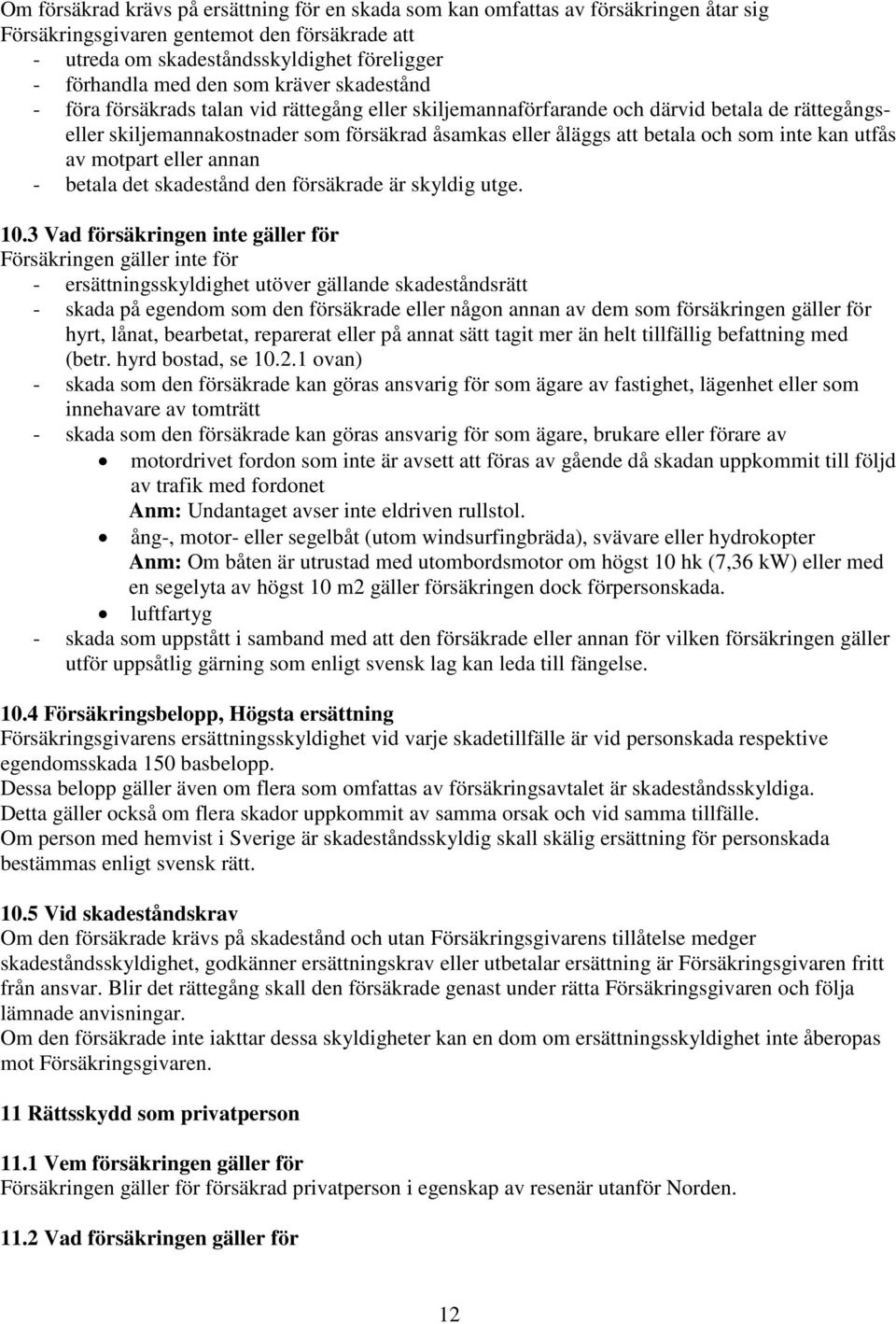 inte kan utfås av motpart eller annan - betala det skadestånd den försäkrade är skyldig utge. 10.