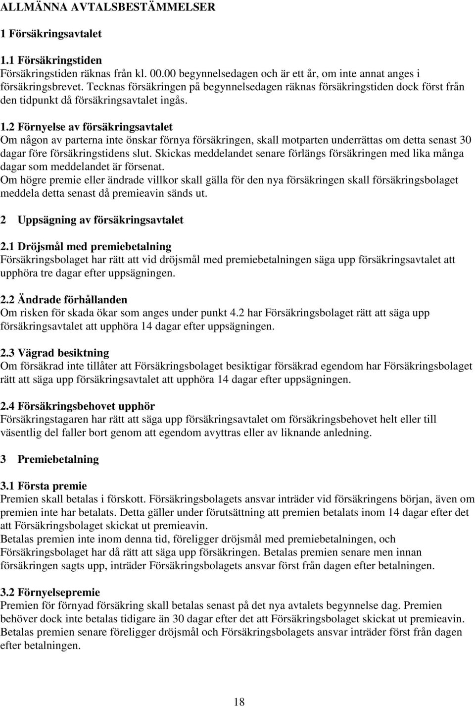 2 Förnyelse av försäkringsavtalet Om någon av parterna inte önskar förnya försäkringen, skall motparten underrättas om detta senast 30 dagar före försäkringstidens slut.