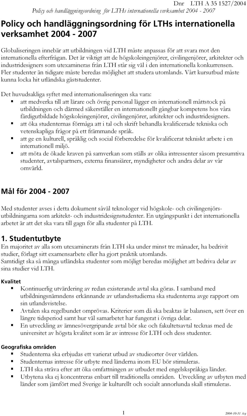 Fler studenter än tidigare måste beredas möjlighet att studera utomlands. Vårt kursutbud måste kunna locka hit utländska gäststudenter.