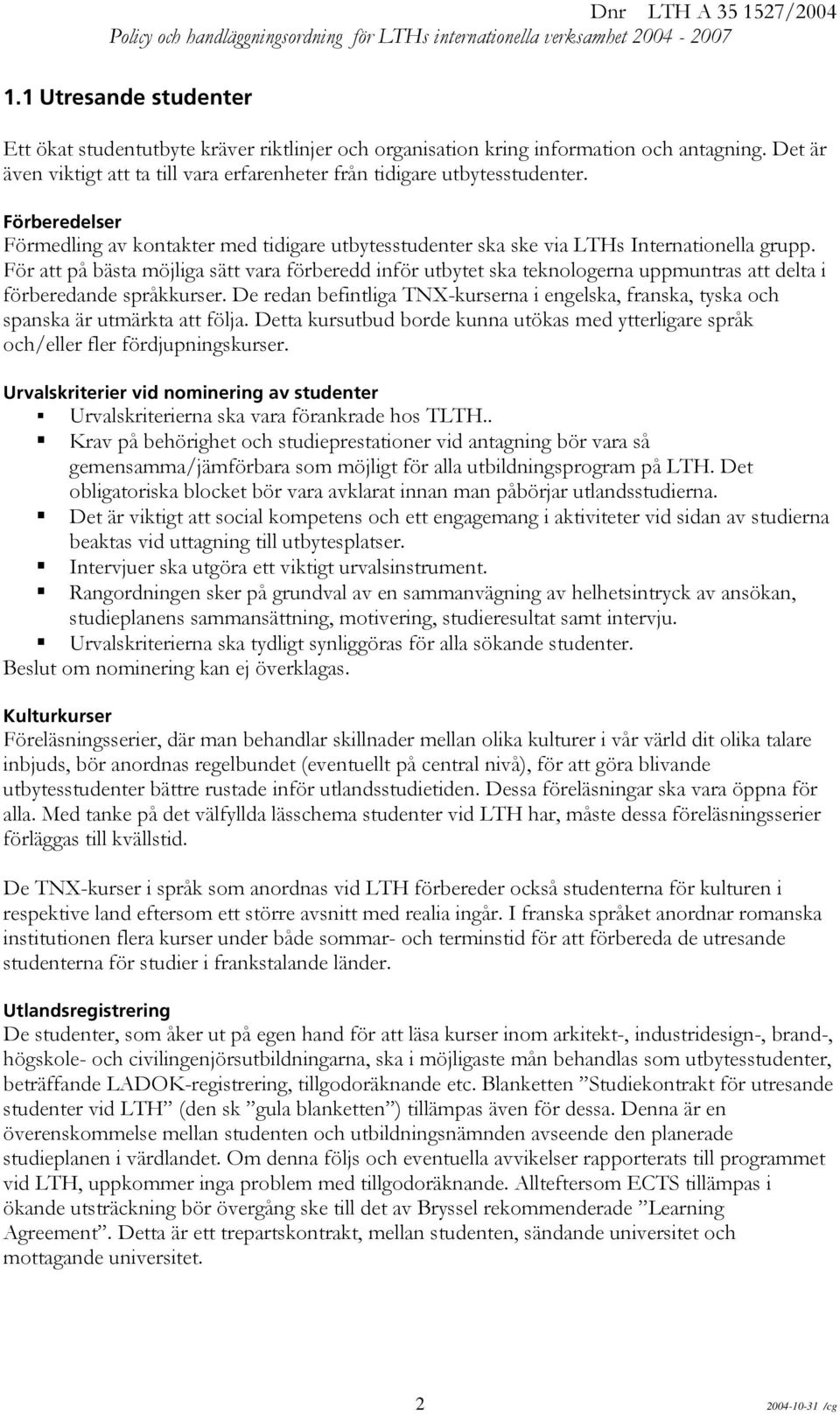 För att på bästa möjliga sätt vara förberedd inför utbytet ska teknologerna uppmuntras att delta i förberedande språkkurser.