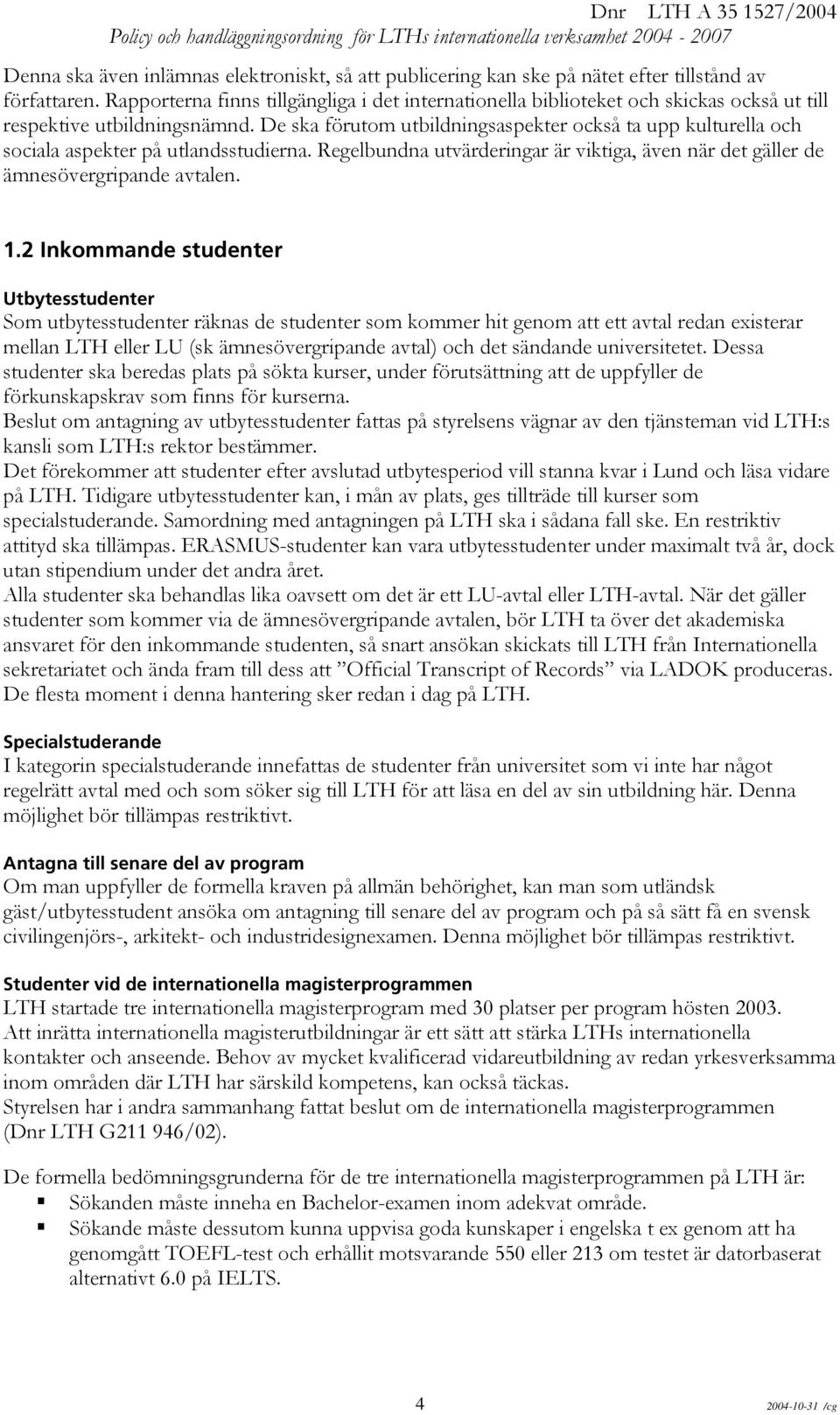 De ska förutom utbildningsaspekter också ta upp kulturella och sociala aspekter på utlandsstudierna. Regelbundna utvärderingar är viktiga, även när det gäller de ämnesövergripande avtalen. 1.