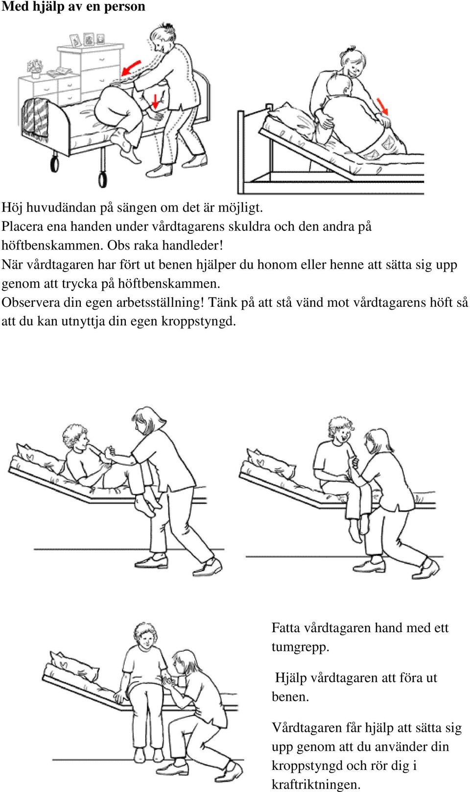 Observera din egen arbetsställning! Tänk på att stå vänd mot vårdtagarens höft så att du kan utnyttja din egen kroppstyngd.