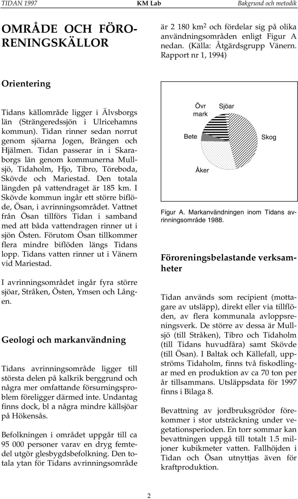 Tidan passerar in i Skaraborgs län genom kommunerna Mullsjö, Tidaholm, Hjo, Tibro, Töreboda, Skövde och Mariestad. Den totala längden på vattendraget är 185 km.