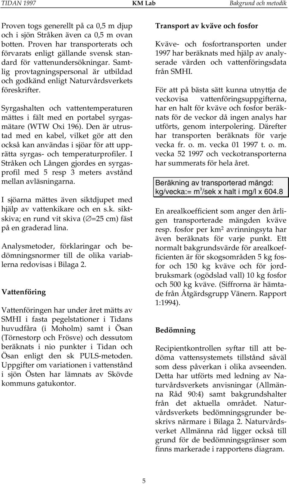 Syrgashalten och vattentemperaturen mättes i fält med en portabel syrgasmätare (WTW Oxi 196).