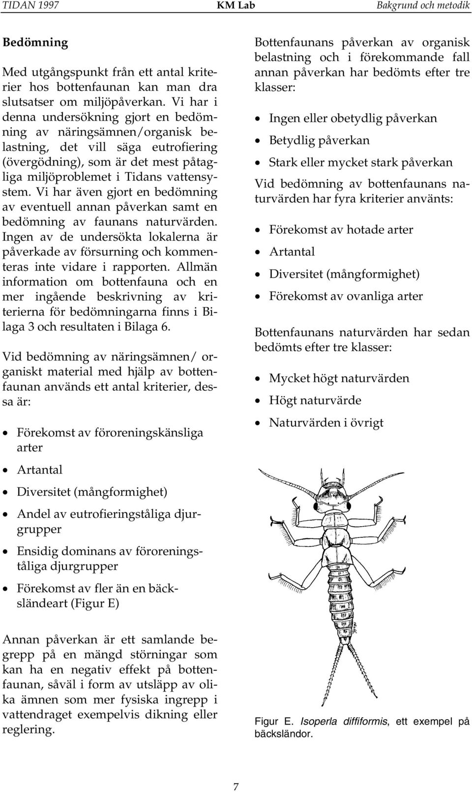 Vi har även gjort en bedömning av eventuell annan påverkan samt en bedömning av faunans naturvärden.