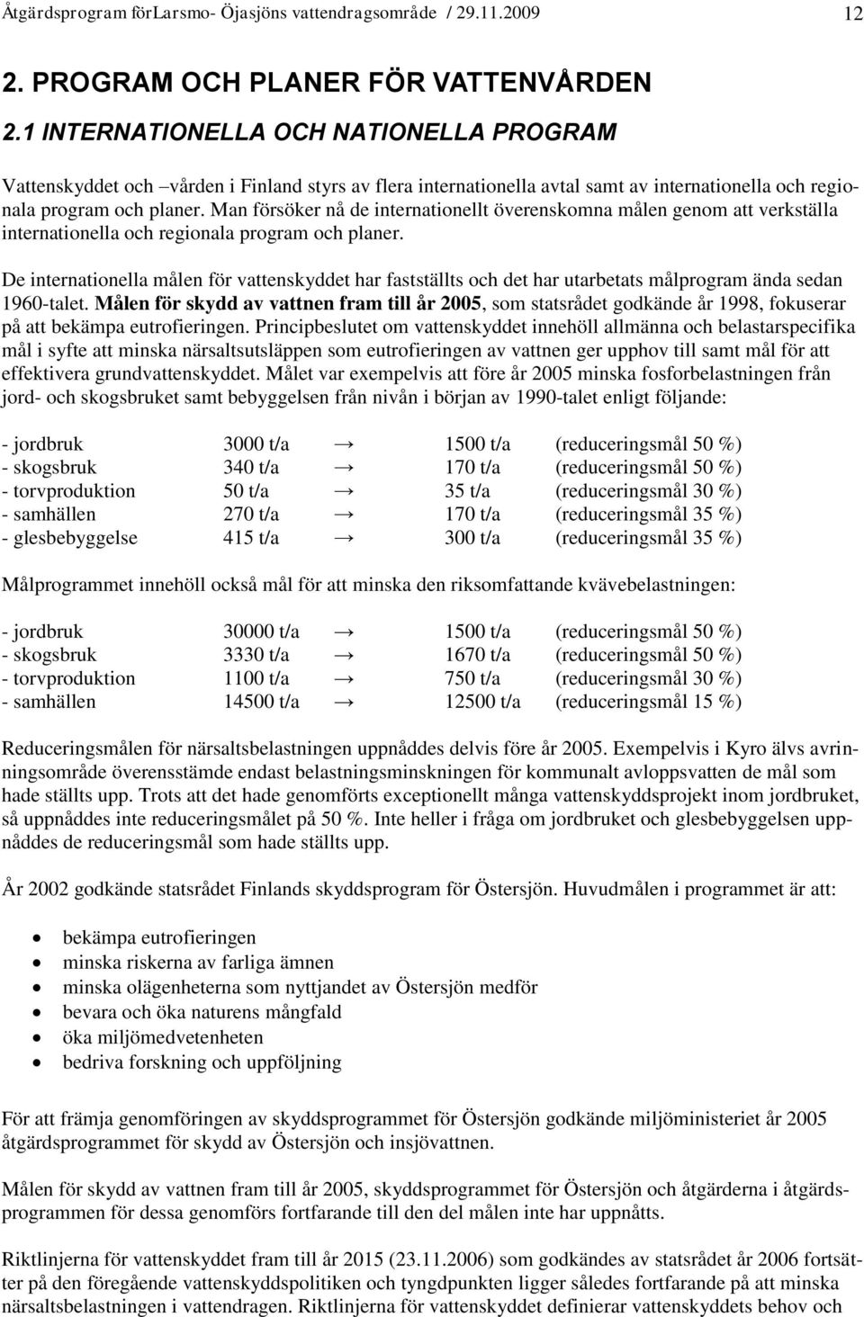 Man försöker nå de internationellt överenskomna målen genom att verkställa internationella och regionala program och planer.