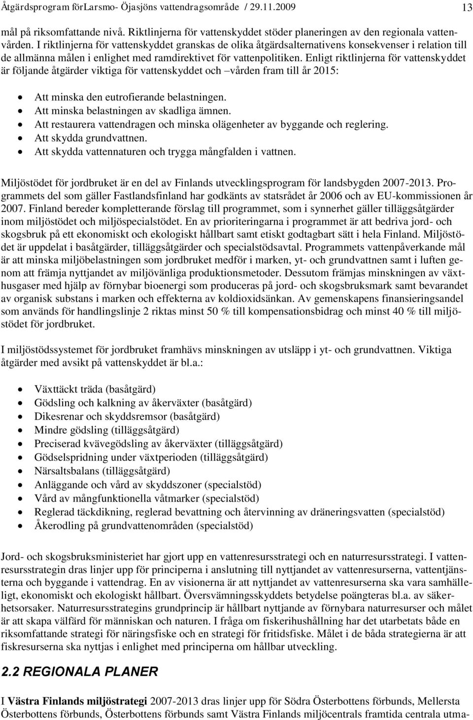 Enligt riktlinjerna för vattenskyddet är följande åtgärder viktiga för vattenskyddet och vården fram till år 2015: Att minska den eutrofierande belastningen. Att minska belastningen av skadliga ämnen.