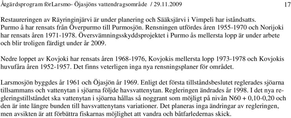 Översvämningsskyddsprojektet i Purmo ås mellersta lopp är under arbete och blir troligen färdigt under år 2009.