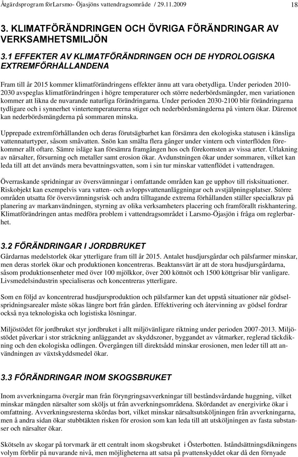 Under perioden 2010-2030 avspeglas klimatförändringen i högre temperaturer och större nederbördsmängder, men variationen kommer att likna de nuvarande naturliga förändringarna.