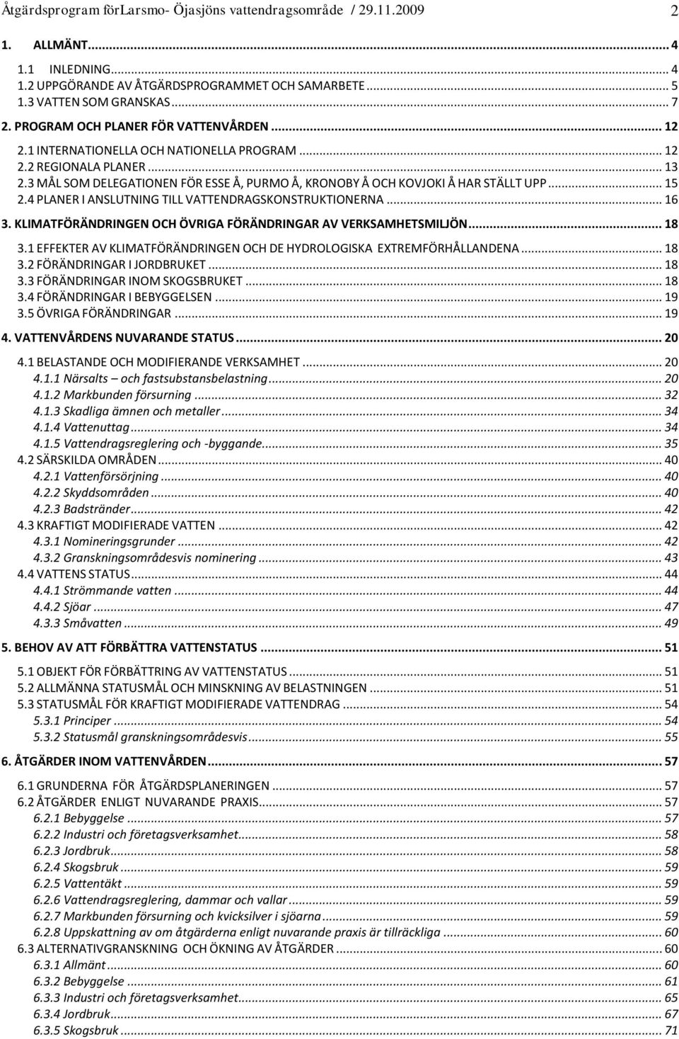 3 MÅL SOM DELEGATIONEN FÖR ESSE Å, PURMO Å, KRONOBY Å OCH KOVJOKI Å HAR STÄLLT UPP... 15 2.4 PLANER I ANSLUTNING TILL VATTENDRAGSKONSTRUKTIONERNA... 16 3.