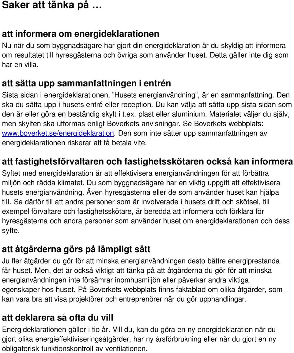 Den ska du sätta upp i husets entré eller reception. Du kan välja att sätta upp sista sidan som den är eller göra en beständig skylt i t.ex. plast eller aluminium.