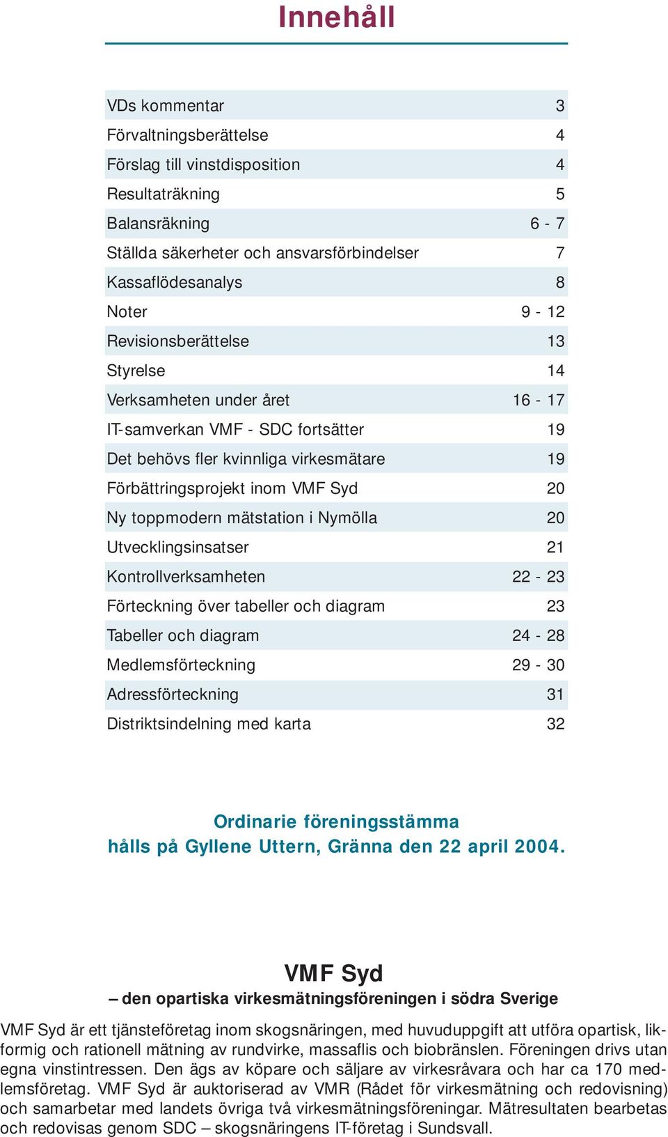 mätstation i Nymölla 20 Utvecklingsinsatser 21 Kontrollverksamheten 22-23 Förteckning över tabeller och diagram 23 Tabeller och diagram 24-28 Medlemsförteckning 29-30 Adressförteckning 31