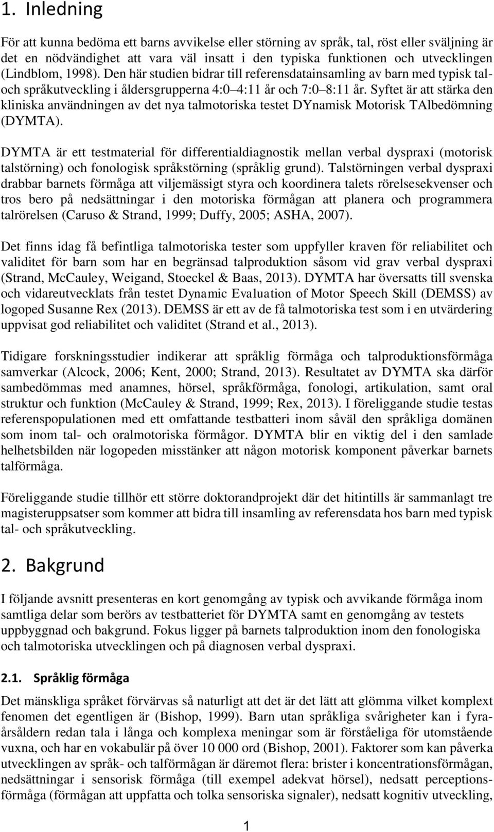 Syftet är att stärka den kliniska användningen av det nya talmotoriska testet DYnamisk Motorisk TAlbedömning (DYMTA).