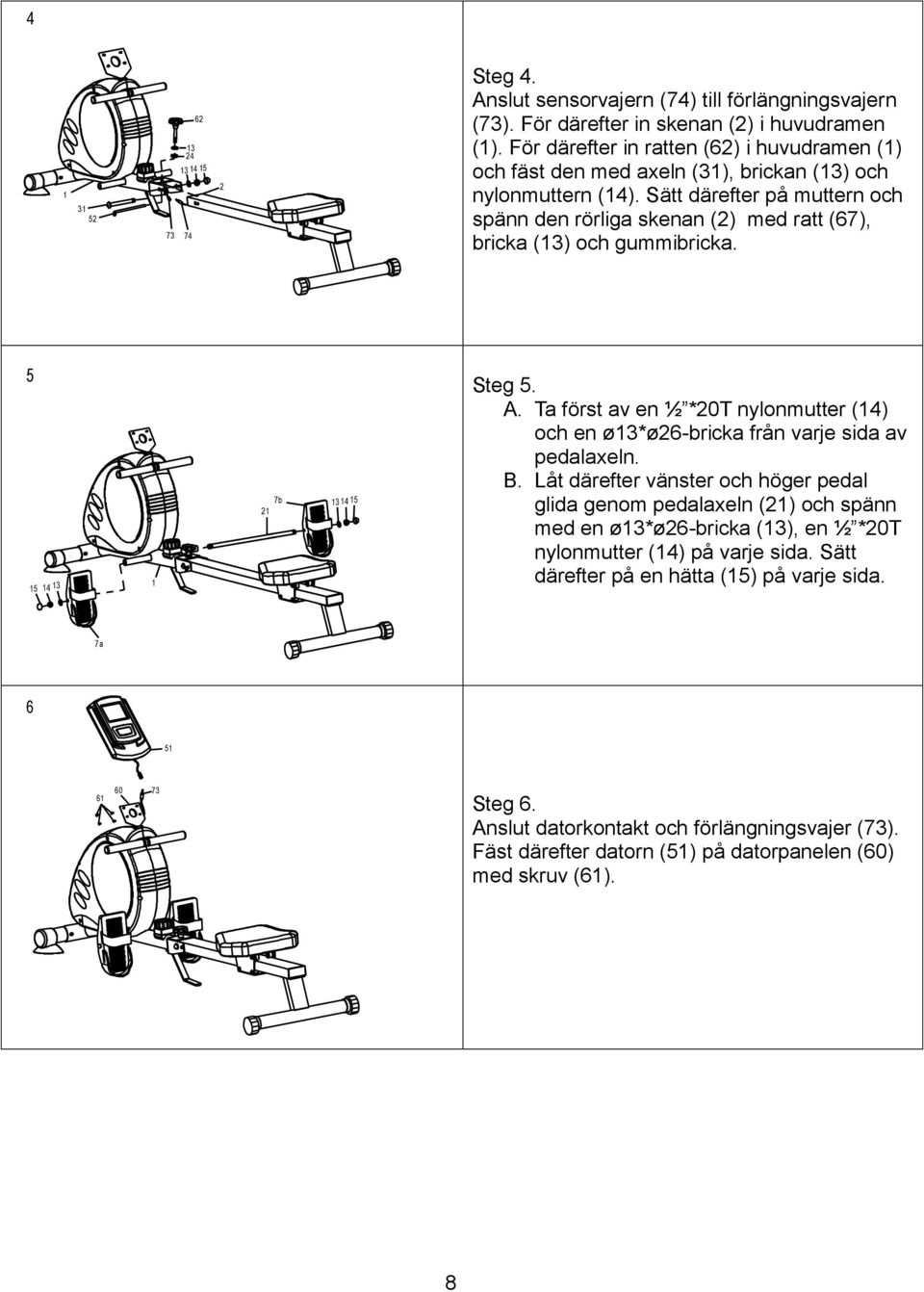 put this,insert move tube knob (2) (62) inside into cable(73),then main main frame(),and (),after put move this,insert fix it tube with (2) knob inside (62) axle(3),washer main into main frame