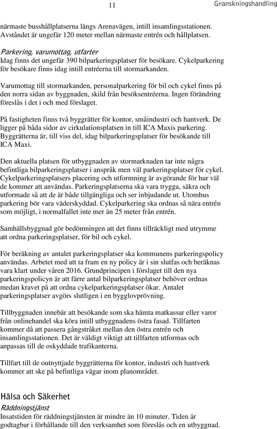 Varumottag till stormarkanden, personalparkering för bil och cykel finns på den norra sidan av byggnaden, skild från besöksentréerna. Ingen förändring föreslås i det i och med förslaget.