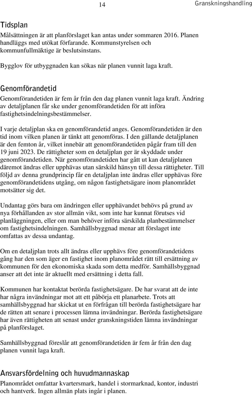 Ändring av detaljplanen får ske under genomförandetiden för att införa fastighetsindelningsbestämmelser. I varje detaljplan ska en genomförandetid anges.