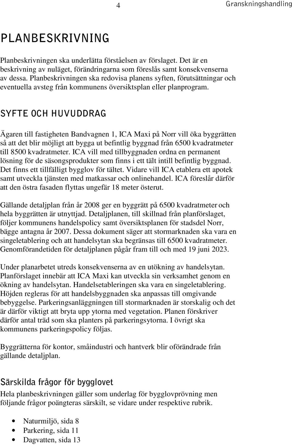 SYFTE OCH HUVUDDRAG Ägaren till fastigheten Bandvagnen 1, ICA Maxi på Norr vill öka byggrätten så att det blir möjligt att bygga ut befintlig byggnad från 6500 kvadratmeter till 8500 kvadratmeter.