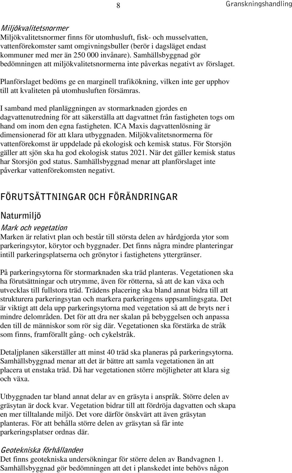 Planförslaget bedöms ge en marginell trafikökning, vilken inte ger upphov till att kvaliteten på utomhusluften försämras.