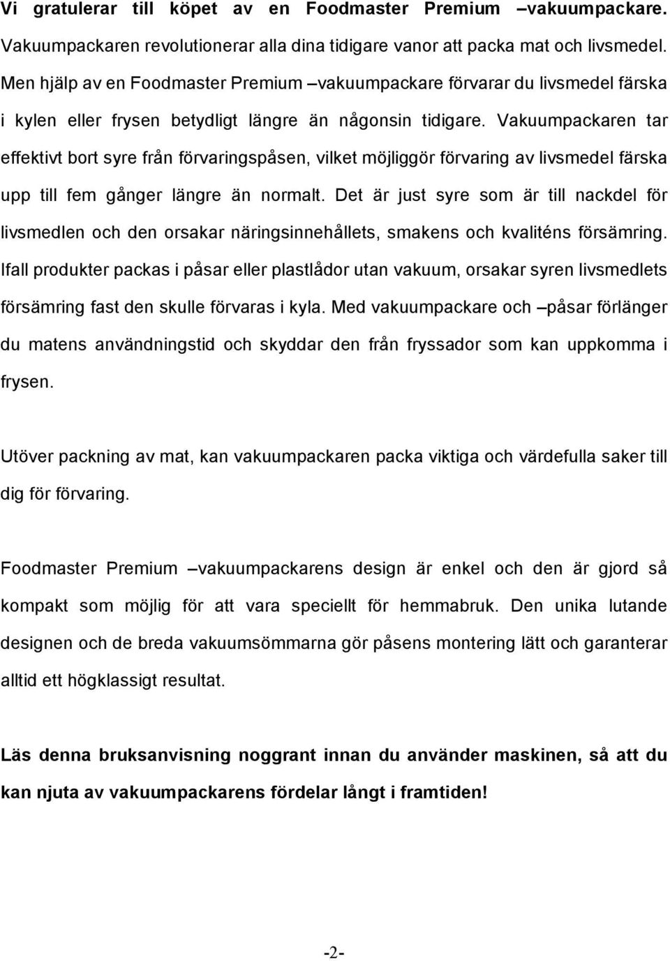 Vakuumpackaren tar effektivt bort syre från förvaringspåsen, vilket möjliggör förvaring av livsmedel färska upp till fem gånger längre än normalt.