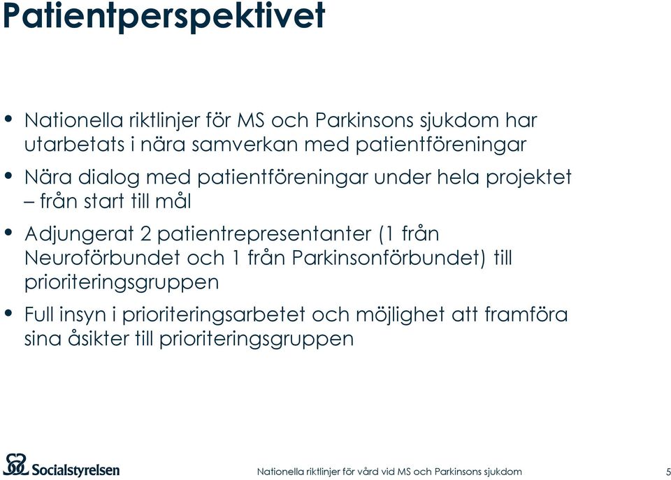 patientrepresentanter (1 från Neuroförbundet och 1 från Parkinsonförbundet) till prioriteringsgruppen Full insyn i