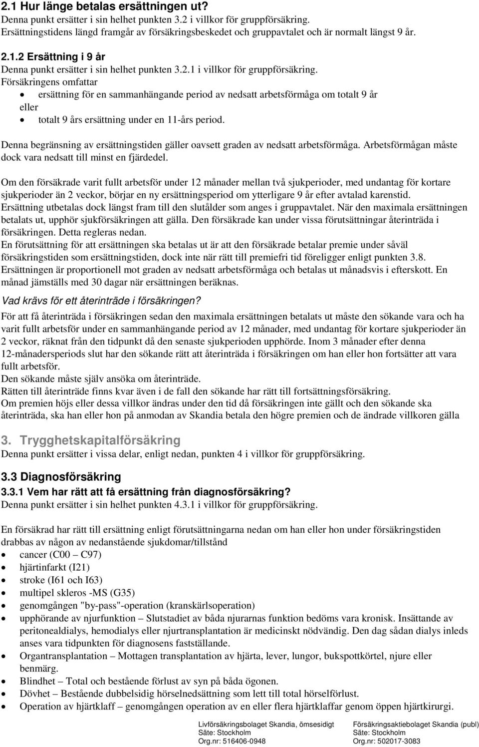 Försäkringens omfattar ersättning för en sammanhängande period av nedsatt arbetsförmåga om totalt 9 år eller totalt 9 års ersättning under en 11-års period.