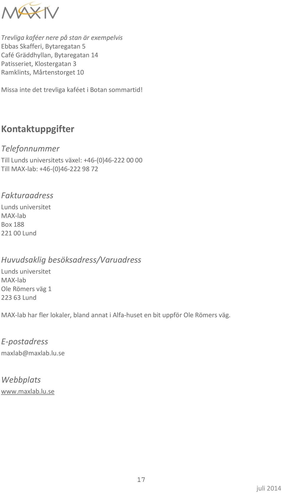 Kontaktuppgifter Telefonnummer Till Lunds universitets växel: +46-(0)46-222 00 00 Till MAX-lab: +46-(0)46-222 98 72 Fakturaadress Lunds universitet MAX-lab