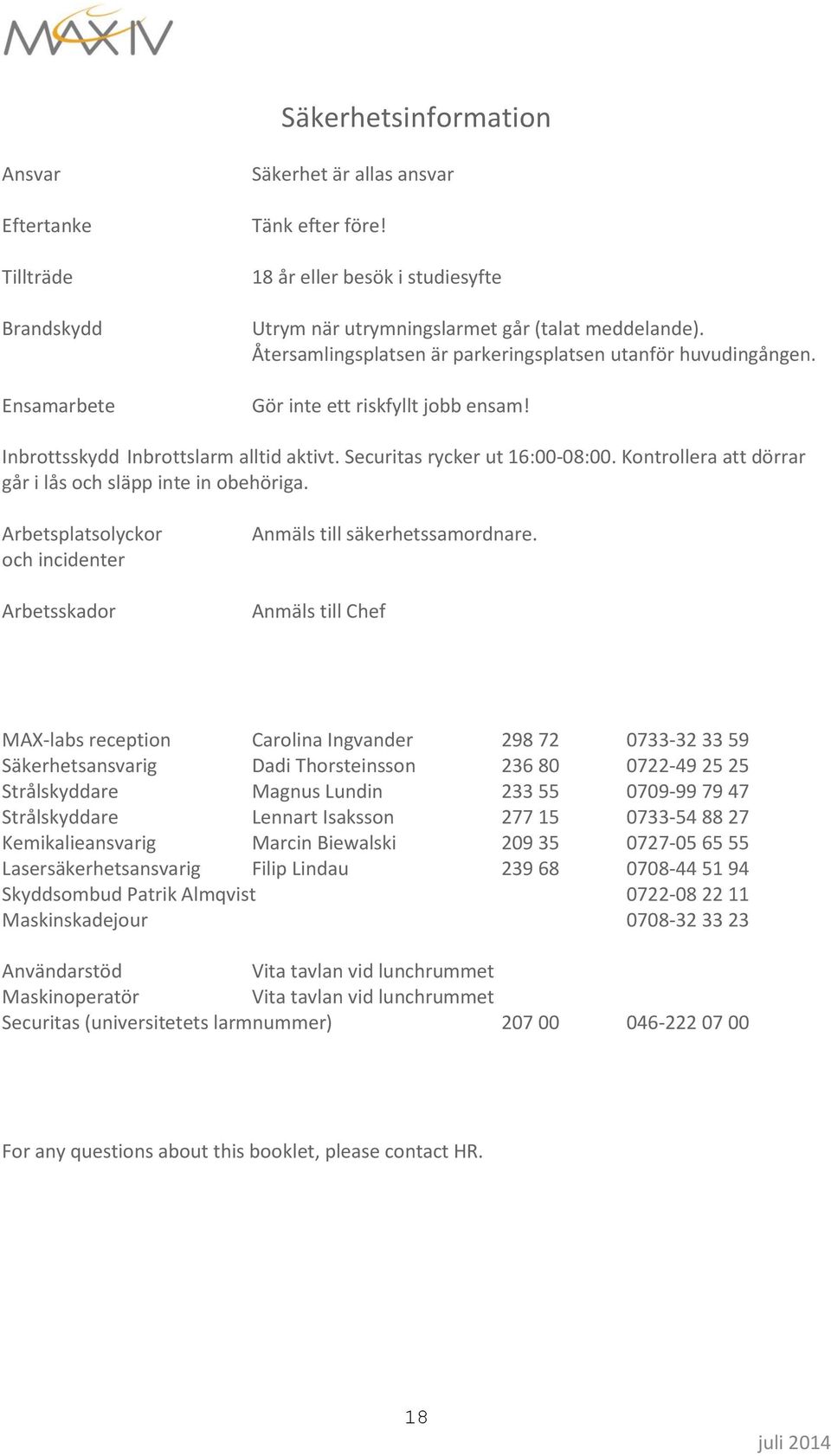 Kontrollera att dörrar går i lås och släpp inte in obehöriga. Arbetsplatsolyckor och incidenter Arbetsskador Anmäls till säkerhetssamordnare.