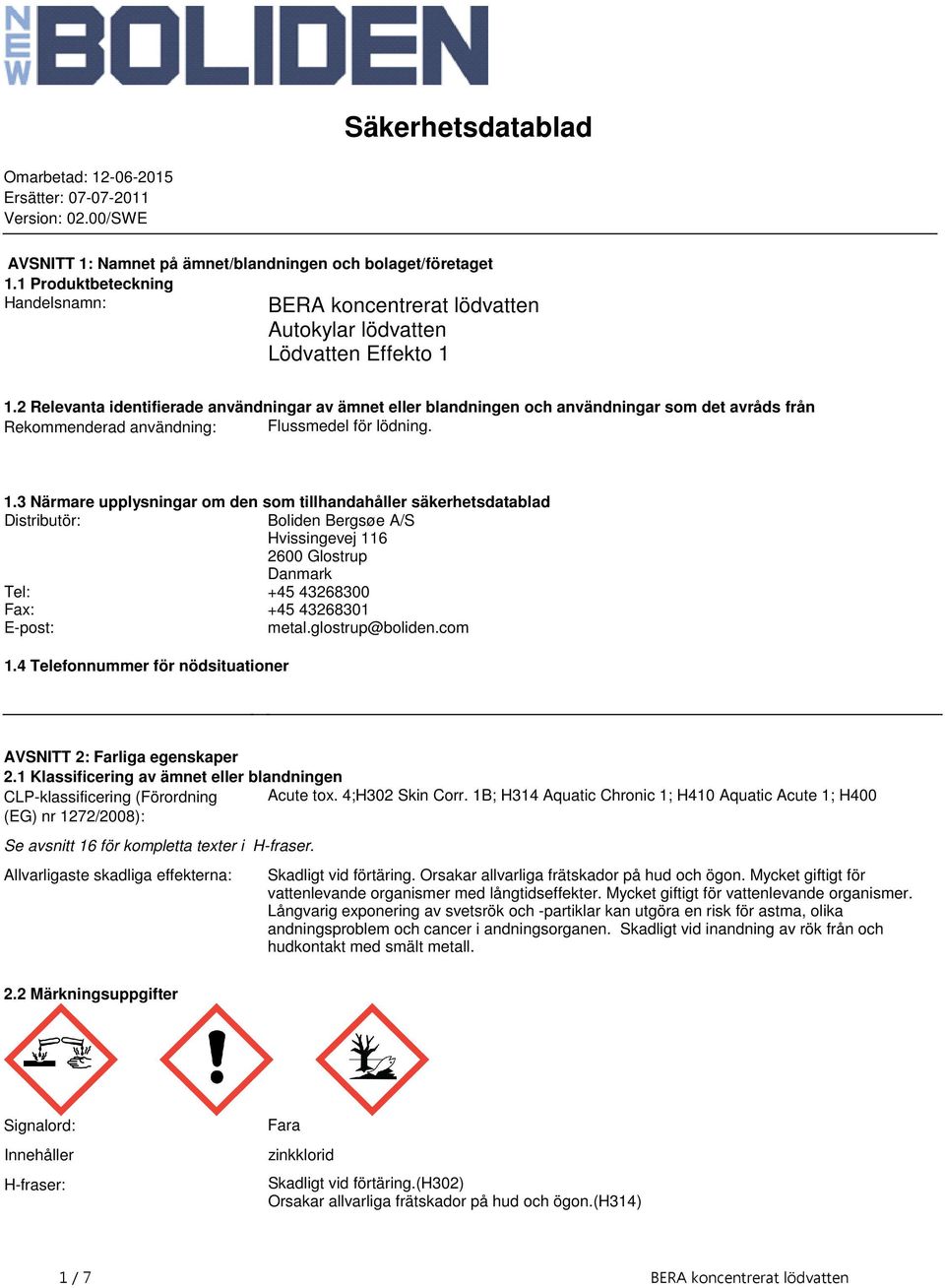 lödning 13 Närmare upplysningar om den som tillhandahåller säkerhetsdatablad Distributör: Boliden Bergsøe A/S Hvissingevej 116 2600 Glostrup Danmark Tel: +45 43268300 Fax: +45 43268301 E-post: