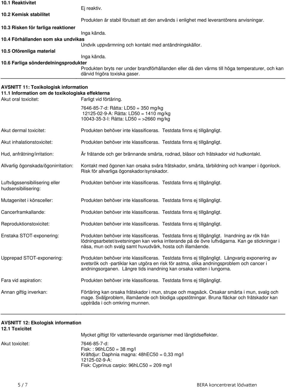 värms till höga temperaturer, och kan därvid frigöra toxiska gaser AVSNITT 11: Toxikologisk information 111 Information om de toxikologiska effekterna Akut oral toxicitet: Farligt vid förtäring