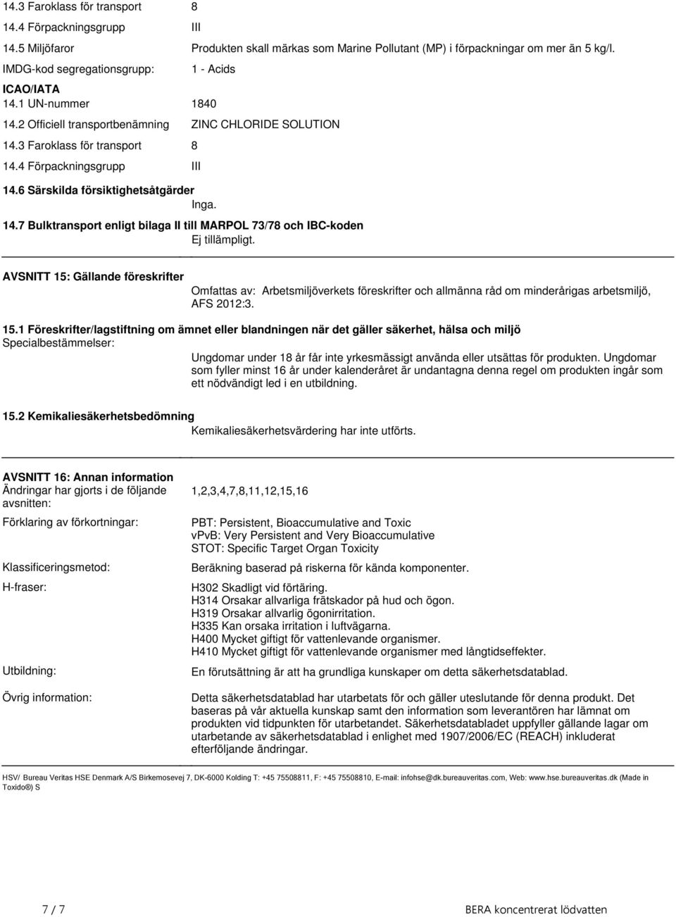 enligt bilaga II till MARPOL 73/78 och IBC-koden Ej tillämpligt AVSNITT 15: Gällande föreskrifter Omfattas av: Arbetsmiljöverkets föreskrifter och allmänna råd om minderårigas arbetsmiljö, AFS 2012:3