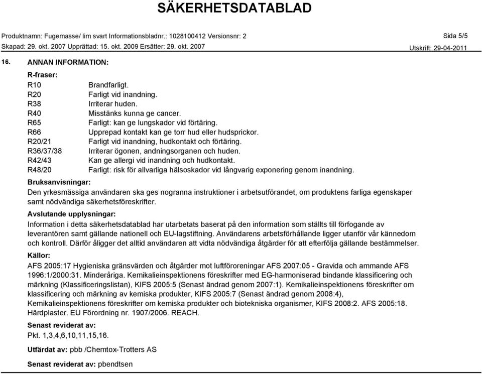 R42/43 Kan ge allergi vid inandning och hudkontakt. R48/20 Farligt: risk för allvarliga hälsoskador vid långvarig exponering genom inandning.