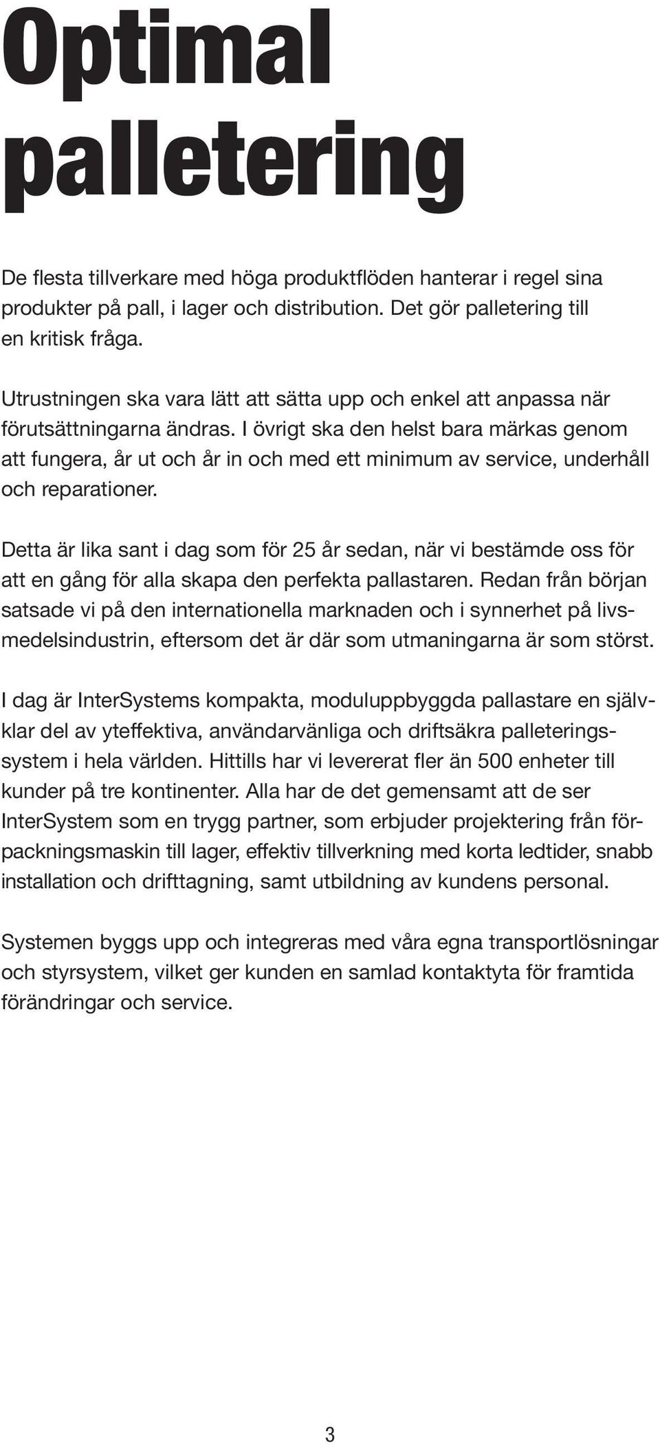 I övrigt ska den helst bara märkas genom att fungera, år ut och år in och med ett minimum av service, underhåll och reparationer.