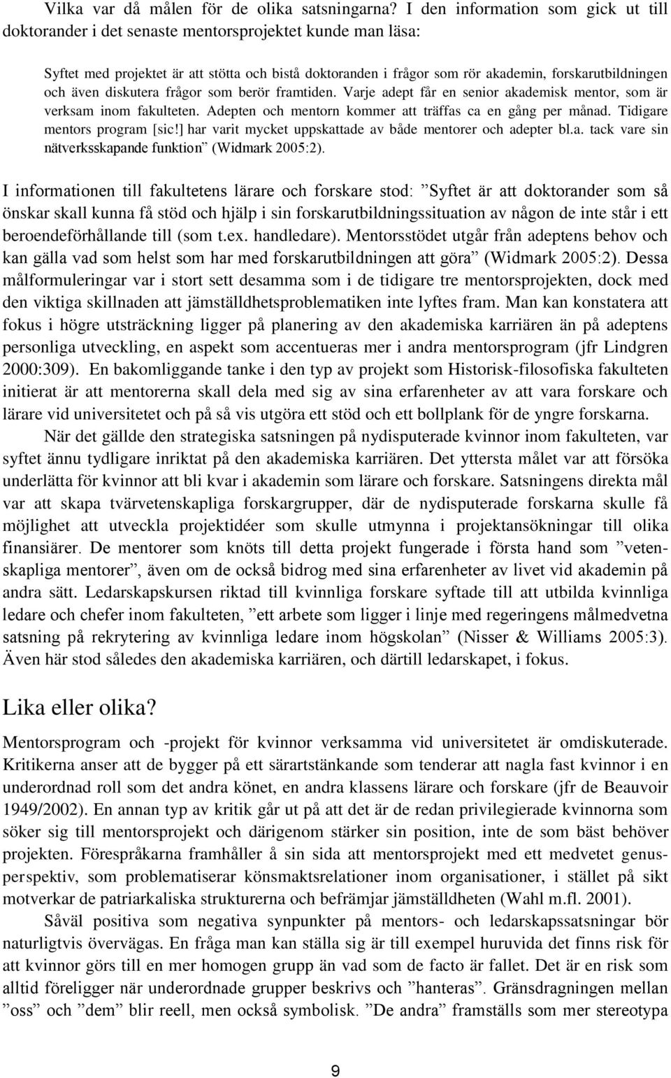 och även diskutera frågor som berör framtiden. Varje adept får en senior akademisk mentor, som är verksam inom fakulteten. Adepten och mentorn kommer att träffas ca en gång per månad.