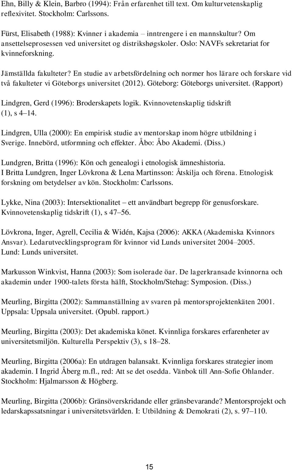 En studie av arbetsfördelning och normer hos lärare och forskare vid två fakulteter vi Göteborgs universitet (2012). Göteborg: Göteborgs universitet.