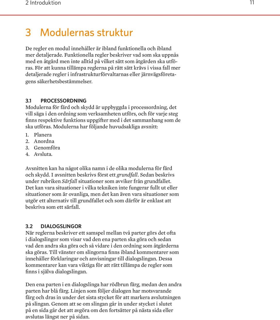 För att kunna tillämpa reglerna på rätt sätt krävs i vissa fall mer detaljerade regler i infrastrukturförvaltarnas eller järnvägsföretagens säkerhetsbestämmelser. 3.