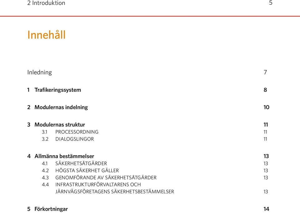 2 DIALOGSLINGOR 11 4 Allmänna bestämmelser 13 4.1 SÄKERHETSÅTGÄRDER 13 4.