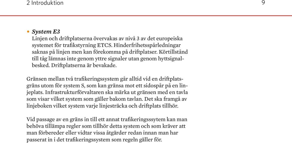 Gränsen mellan två trafikeringssystem går alltid vid en driftplatsgräns utom för system S, som kan gränsa mot ett sidospår på en linjeplats.