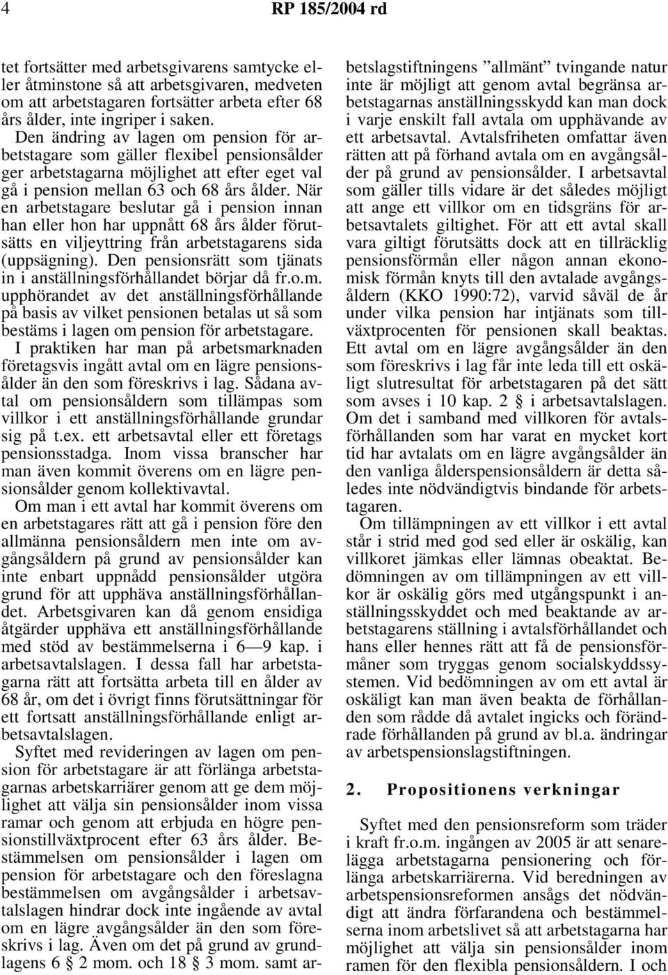 När en arbetstagare beslutar gå i pension innan han eller hon har uppnått 68 års ålder förutsätts en viljeyttring från arbetstagarens sida (uppsägning).